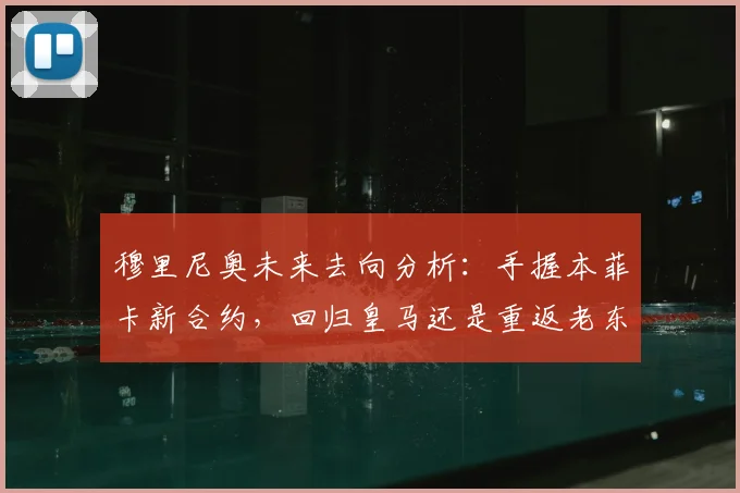 穆里尼奥未来去向分析：手握本菲卡新合约，回归皇马还是重返老东家？
